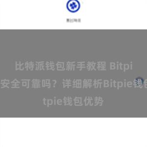 比特派钱包新手教程 Bitpie钱包安全可靠吗？详细解析Bitpie钱包优势