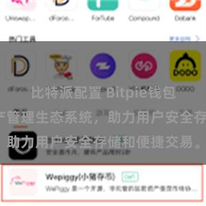 比特派配置 Bitpie钱包：打造数字资产管理生态系统，助力用户安全存储和便捷交易。