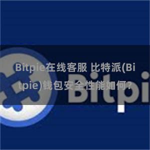 Bitpie在线客服 比特派(Bitpie)钱包安全性能如何？