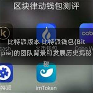 比特派版本 比特派钱包(Bitpie)的团队背景和发展历史揭秘
