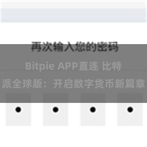 Bitpie APP直连 比特派全球版：开启数字货币新篇章