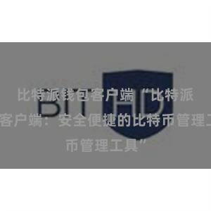 比特派钱包客户端 “比特派钱包客户端：安全便捷的比特币管理工具”