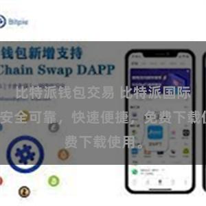 比特派钱包交易 比特派国际钱包安全可靠，快速便捷，免费下载使用。