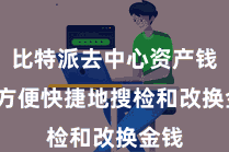 比特派去中心资产钱包  方便快捷地搜检和改换金钱