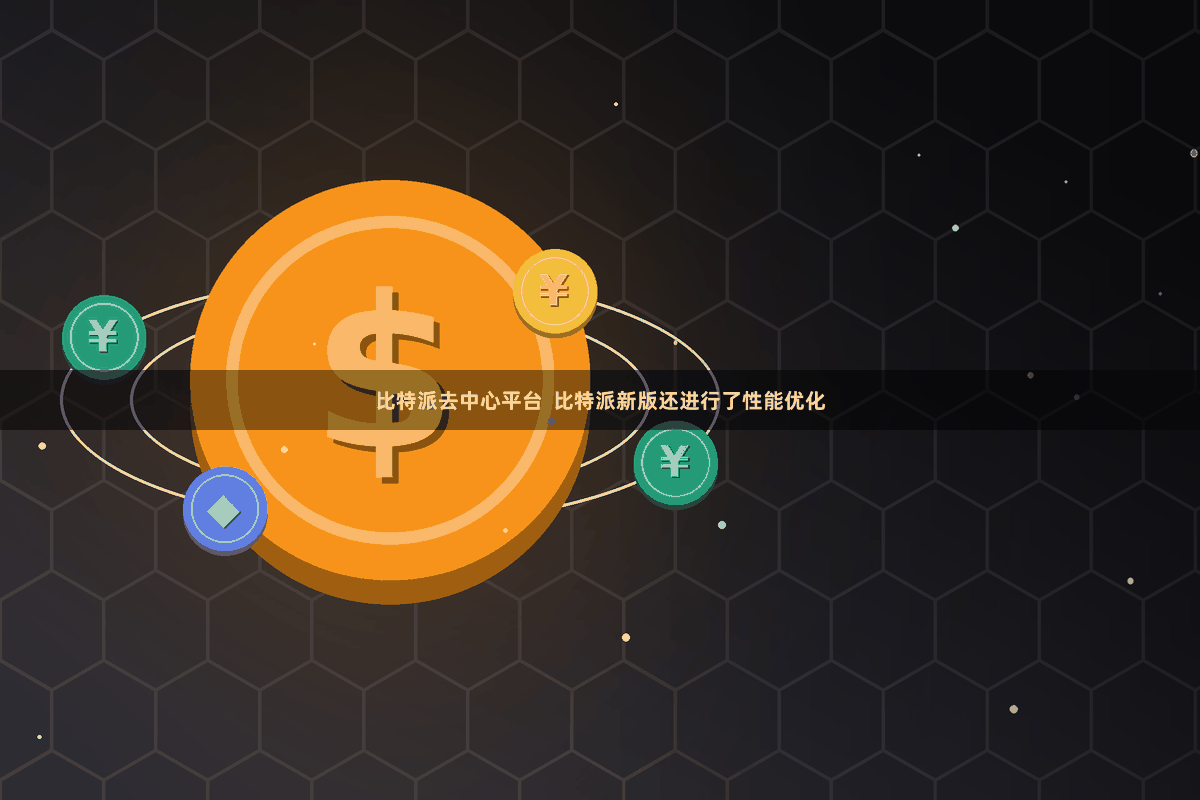 比特派去中心平台 比特派新版还进行了性能优化