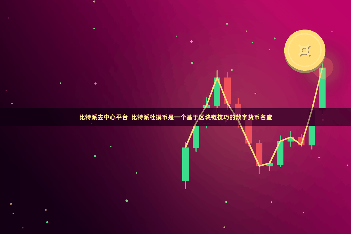 比特派去中心平台  比特派杜撰币是一个基于区块链技巧的数字货币名堂