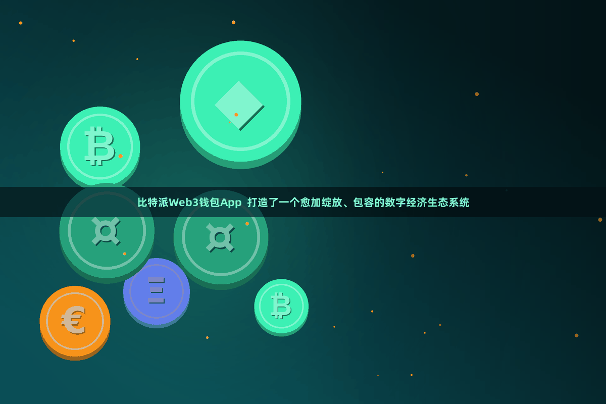 比特派Web3钱包App  打造了一个愈加绽放、包容的数字经济生态系统