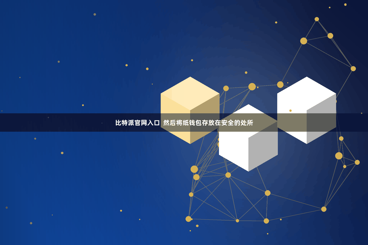 比特派官网入口  然后将纸钱包存放在安全的处所